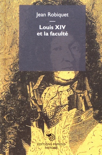 Jean Robiquet - Louis XIV et la faculté.