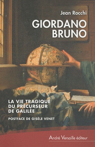 Jean Rocchi - Giordano Bruno, la vie tragique du précurseur de Galilée - Suivi de Giordano Bruno, contemporain de ses contemporains.