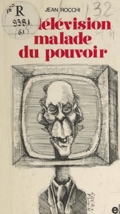 Jean Rocchi - La télévision malade du pouvoir.