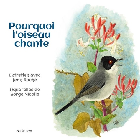 Pourquoi l'oiseau chante. Entretien avec Jean Roché - Aquarelles de Serge Nicolle