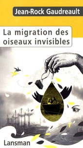 Jean-Rock Gaudreault - La migration des oiseaux invisibles.