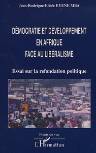 Jean-Rodrigue-Elisée Eyene Mba - Démocratie et développement en Afrique face au libéralisme - Essai.