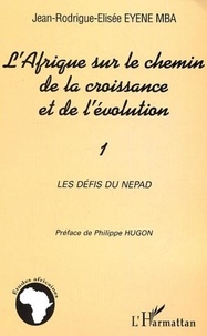 Jean-Rodrigue-Elisée Eyene Mba - L'Afrique sur le chemin de la croissance et de l'évolution - Volume 1, Les défis du NEPAD.