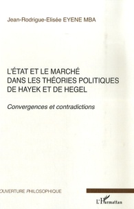 Jean-Rodrigue-Elisée Eyene Mba - L'Etat et le marché dans les théories politiques de Hayek et de Hegel - Convergences et contradictions.