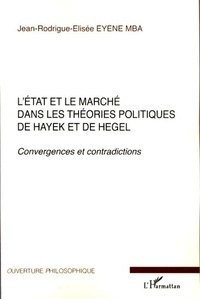 Jean-Rodrigue-Elisée Eyene Mba - L'Etat et le marché dans les théories politiques de Hayek et de Hegel - Convergences et contradictions.