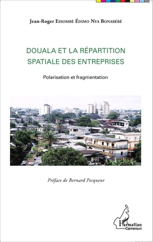 Jean-Roger Essombè Edimo Nya Bonabébé - Douala et la répartition spatiale des entreprises - Polarisation et fragmentation.