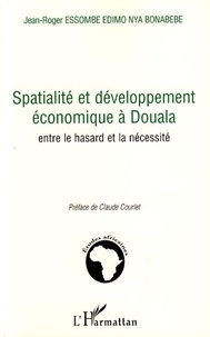 Jean-Roger Essombe Edimo Nya Bonabebe - Spatialité et développement économique à Douala - Entre le hasard et la nécessité.