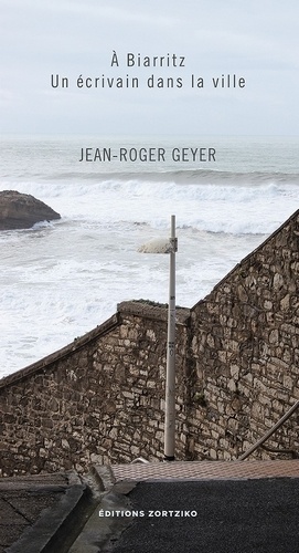 Jean-Roger Geyer - A Biarritz, un écrivain dans la ville.