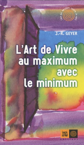 Jean-Roger Geyer - L'Art de vivre au maximum avec le minimum.