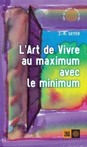 Jean-Roger Geyer - L'Art de vivre au maximum avec le minimum.