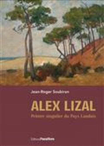 Jean-Roger Soubiran - Alex Lizal, peintre singulier du pays landais.