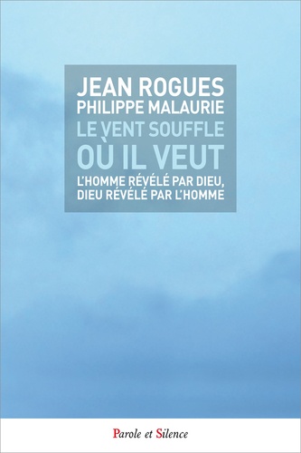 Jean Rogues et Philippe Malaurie - Le vent souffle où il veut - L'homme révélé par Dieu, Dieu révélé par l'homme.