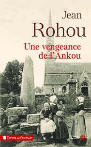 Jean Rohou - Une vengeance de l'Ankou - La vie d'une paroisse bretonne au dix-neuvième siècle.