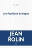 Jean Rolin - Les Papillons du bagne.