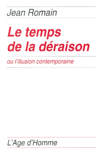 Jean Romain - Le temps de la déraison ou l'illusion contemporaine.