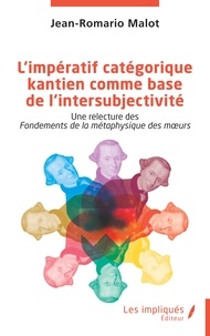 Jean-Romario Malot - L’impératif catégorique kantien comme base de l’intersubjectivité - Une relecture des Fondements de la métaphysique des murs.