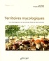 Jean Rondet et Fernando Martinez-Peña - Territoires mycologiques - Les champignons au service des forêts et des hommes.