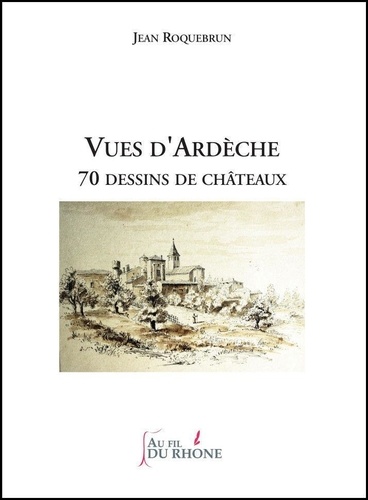 Vues d'Ardèche. 70 dessins de châteaux