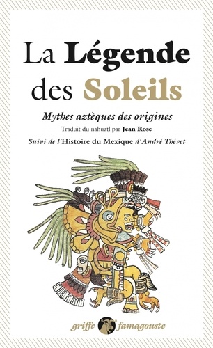 La légende des soleils. Mythes aztèques des origines. Suivi de l'Histoire du Mexique