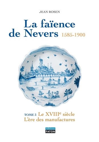 Jean Rosen - La faïence de Nevers 1585-1900 - Coffret 2 volumes : Tome 3, Le XVIIIe siècle : l'ère des amnufactures ; Tome 4, Le XIXe siècle : alliances, déclin et renouveau.