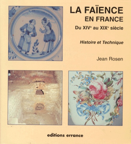 Jean Rosen - La Faience En France. Du Xive Au Xixe Siecle, Histoire Et Technique.