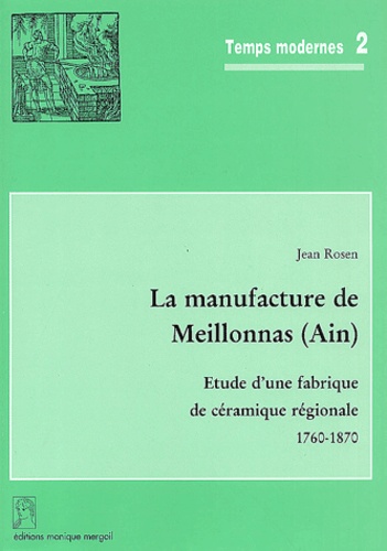 Jean Rosen - La manufacture de Meillonnas (Ain) - Etude d'une fabrique de céramique régionale, 1760-1870.