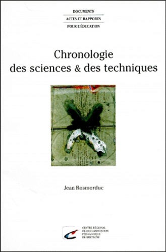 Jean Rosmorduc - Chronologie des sciences & des techniques - Chronologies par spécialités, références bibliographiques, tableau chronologique général.