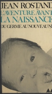 Jean Rostand et Jean-Louis Ferrier - L'aventure avant la naissance.