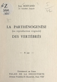 Jean Rostand et  Université de Paris - La parthénogenèse des vertébrés (ou reproduction virginale) - Conférence donnée au Palais de la découverte, le 30 novembre 1968.