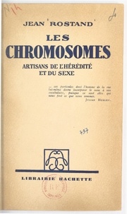 Jean Rostand - Les chromosomes - Artisans de l'hérédité et du sexe.