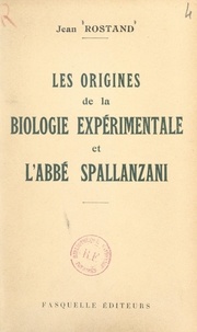 Jean Rostand - Les origines de la biologie expérimentale et l'abbé Spallanzani.
