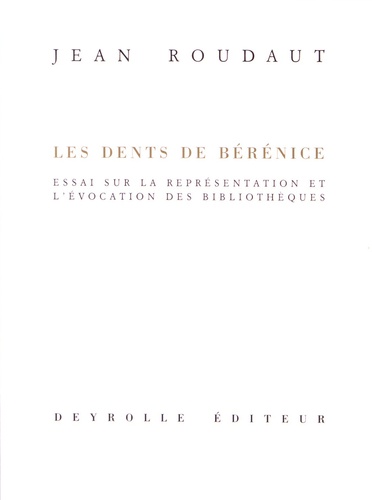 Jean Roudaut - Les dents de Bérénice - Essai sur la représentation et l'évocation des bibilothèques.