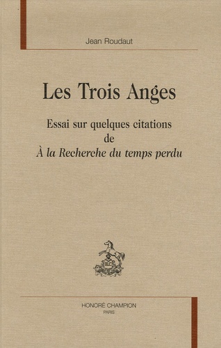 Jean Roudaut - Les Trois Anges - Essai sur quelques citations de A la Recherche du temps perdu.