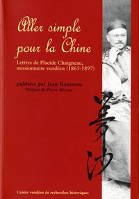 Jean Rousseau - Aller simple pour la Chine - Lettres de Placide Chaigneau, missionnaire vendéen (1865-1897).