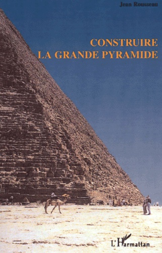 Jean Rousseau - Construire La Grande Pyramide.