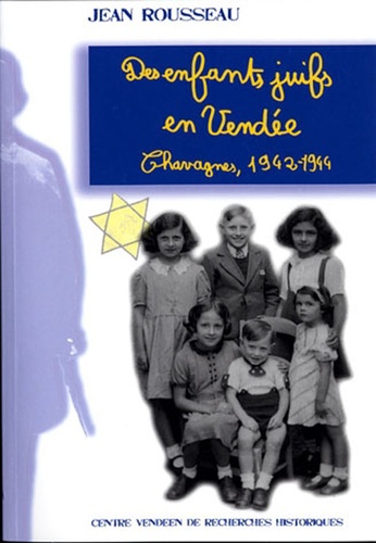 Jean Rousseau - Des enfants juifs en Vendée - Chavagnes, 1942-1944.