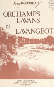Jean Rousseau et  Collectif - Orchamps, Lavans et Lavangeot (1). Essai historique, album architectural.