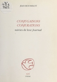 Jean Rousselot - Conjugaisons, conjurations suivies de leur «Journal».