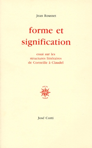 Jean Rousset - Forme Et Signification. Essai Sur Les Structures De Corneille A Claudel.