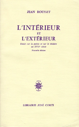 Jean Rousset - L'Interieur Et L'Exterieur. Essai Sur La Poesie Et Sur Le Theatre Au Xviieme Siecle, Edition 1988.