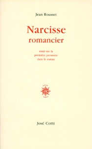 Jean Rousset - Narcisse Romancier. Essai Sur La Premiere Personne Dans Le Roman.