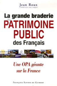 Jean Roux - La grande braderie du patrimoine public des Français.