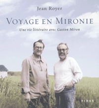 Jean Royer - Voyage en Mironie - Une vie littéraire avec Gaston Miron.