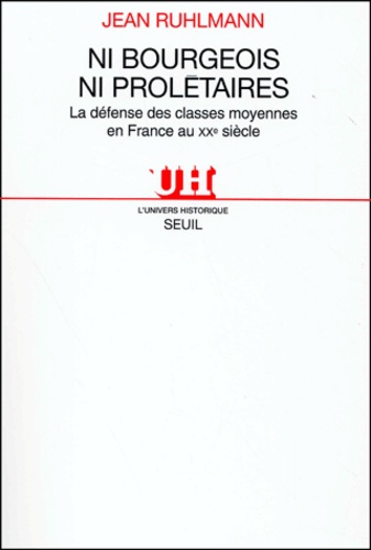 Jean Ruhlmann - Ni Bourgeois, Ni Proletaires. La Defense Des Classes Moyennes En France Au Xxeme Siecle.