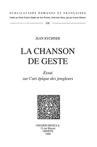 Jean Rychner - La chanson de geste - Essai sur l'art épique des jongleurs.