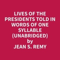 Jean S. Remy et Nicholas Wright - Lives of the Presidents Told in Words of One Syllable (Unabridged).