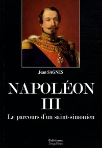 Jean Sagnes - Napoléon III - Le parcours d'un saint-simonien.