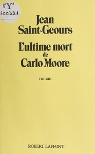 Jean Saint-Geours - L' Ultime mort de Carlo Moore.