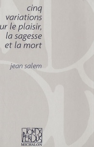 Jean Salem - Cinq variations sur la sagesse, le plaisir et la mort.