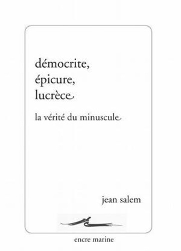 Jean Salem - Démocrite, Epicure, Lucrèce - La vérité du minuscule.